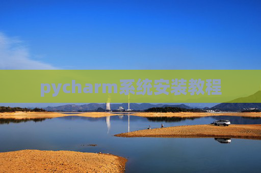 pycharm系统安装教程 pycharm系统安装教程